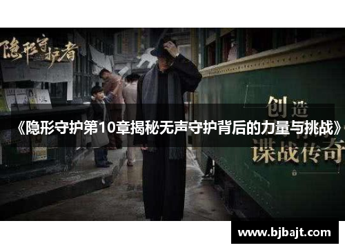 《隐形守护第10章揭秘无声守护背后的力量与挑战》